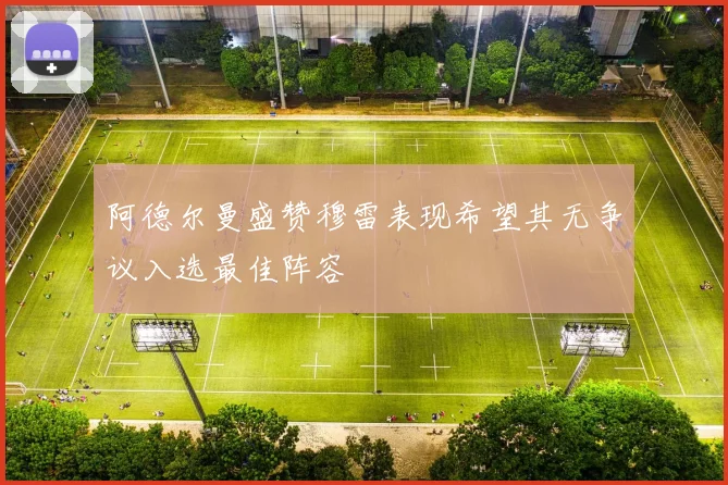 阿德尔曼盛赞穆雷表现希望其无争议入选最佳阵容