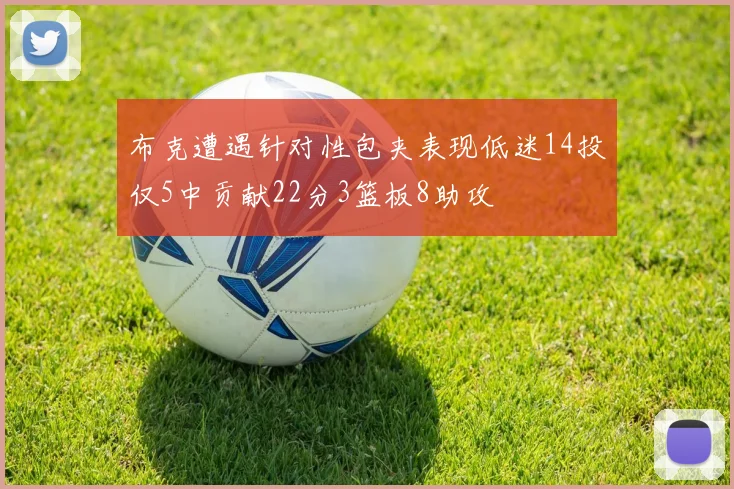 布克遭遇针对性包夹表现低迷14投仅5中贡献22分3篮板8助攻