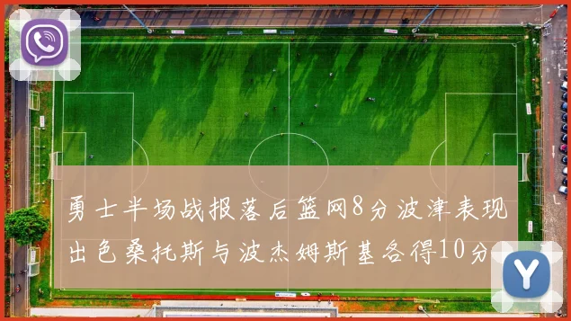 勇士半场战报落后篮网8分波津表现出色桑托斯与波杰姆斯基各得10分